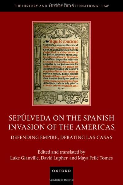 Sepúlveda on the Spanish Invasion of the Americas: Defending Empire, Debating Las Casas 