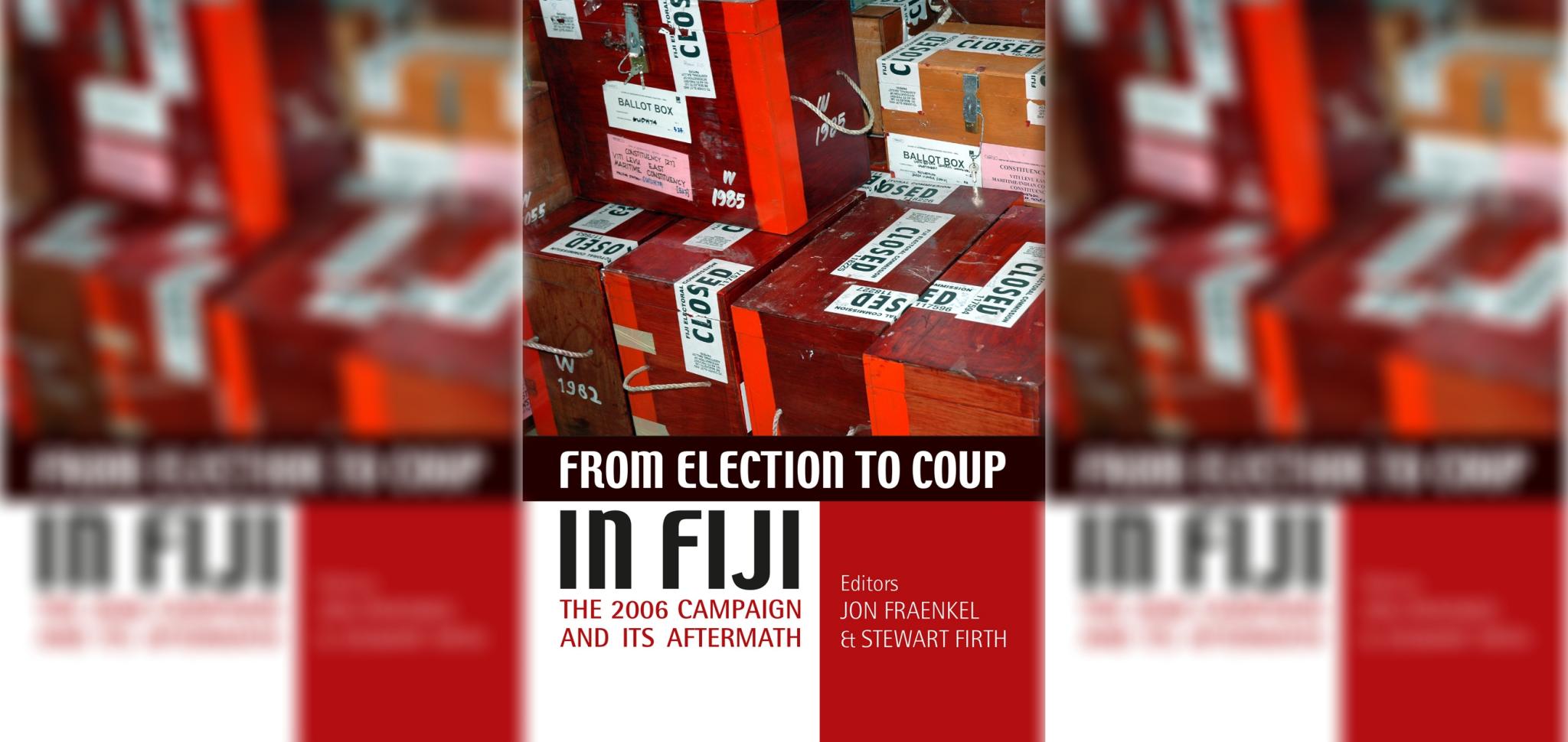 From Election to Coup in Fiji The 2006 campaign and its aftermath