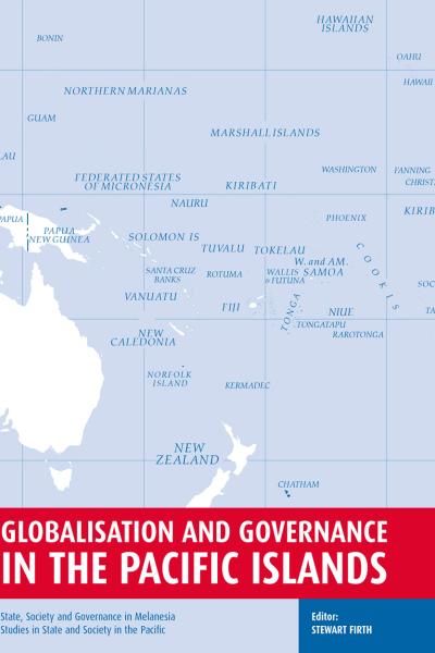 Globalisation and Governance in the Pacific Islands State, Society and Governance in Melanesia